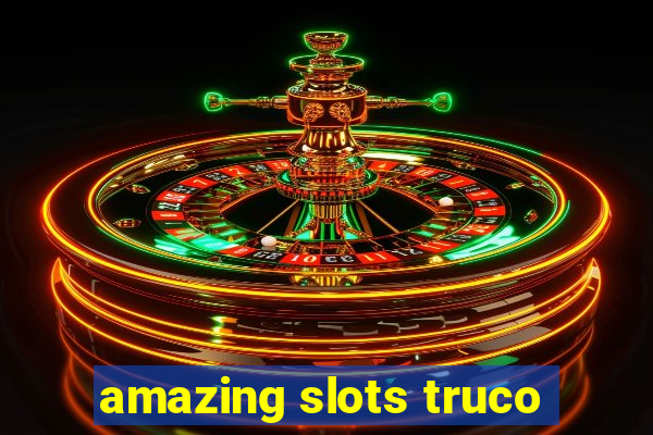 amazing slots truco