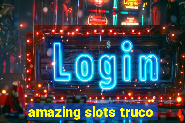 amazing slots truco