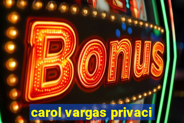 carol vargas privaci