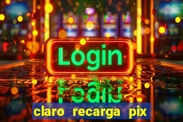 claro recarga pix $10 reais