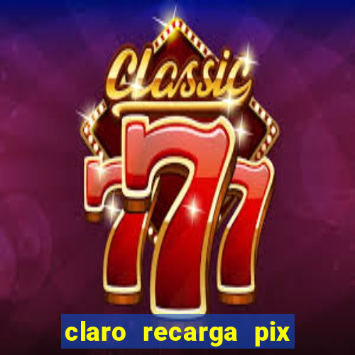 claro recarga pix $10 reais