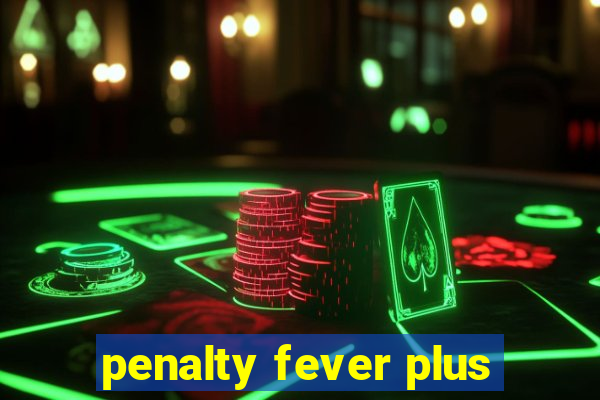 penalty fever plus