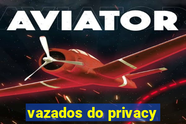 vazados do privacy