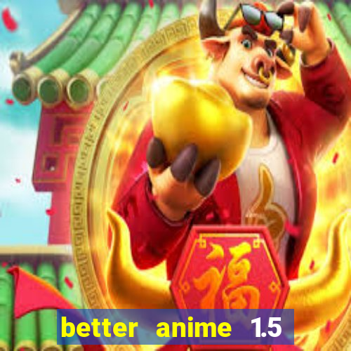 better anime 1.5 apk download