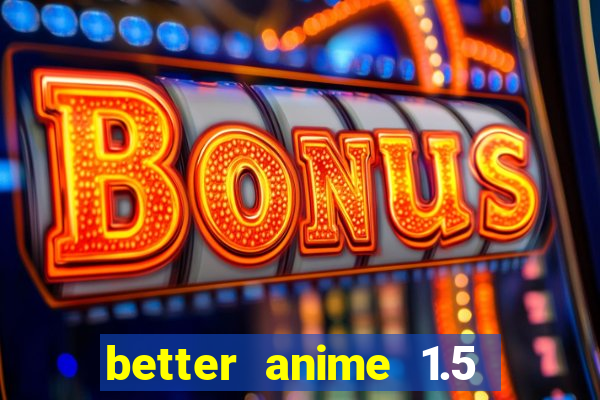 better anime 1.5 apk download