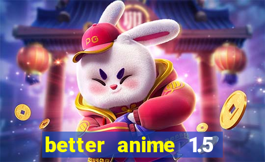 better anime 1.5 apk download