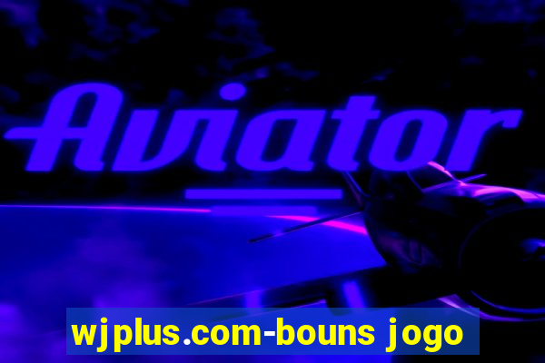 wjplus.com-bouns jogo