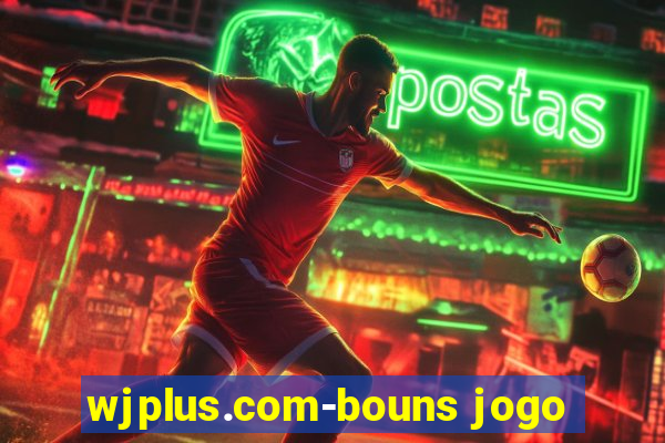 wjplus.com-bouns jogo