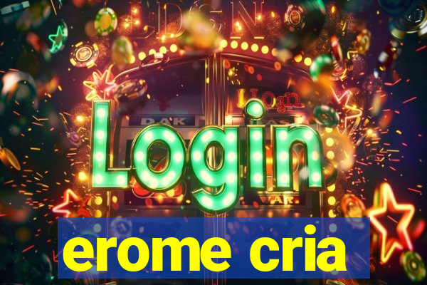 erome cria