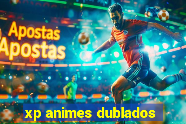 xp animes dublados