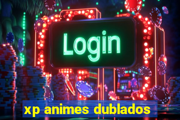 xp animes dublados