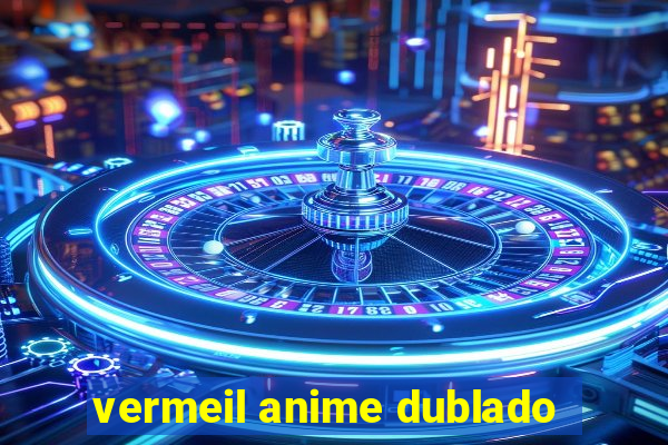 vermeil anime dublado