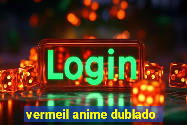 vermeil anime dublado