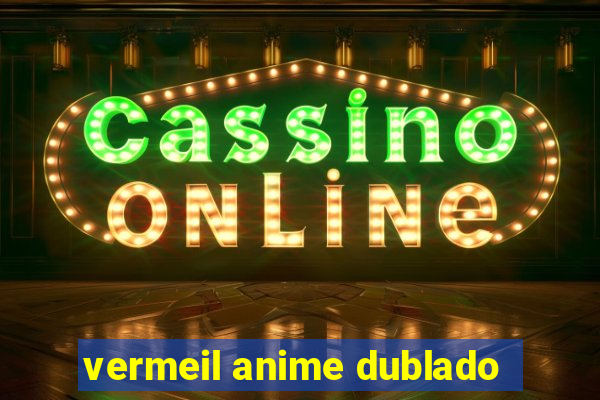 vermeil anime dublado