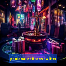 paolanarealtrans twitter