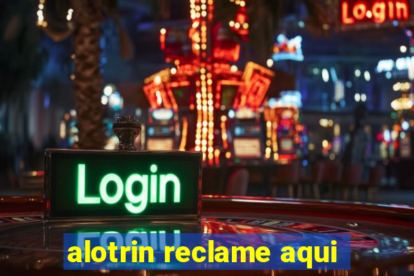 alotrin reclame aqui