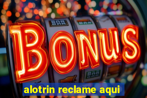 alotrin reclame aqui