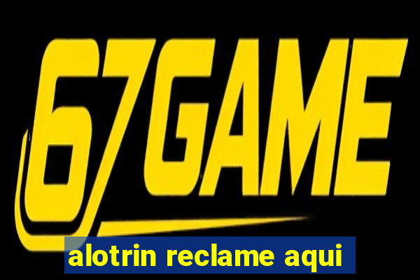 alotrin reclame aqui