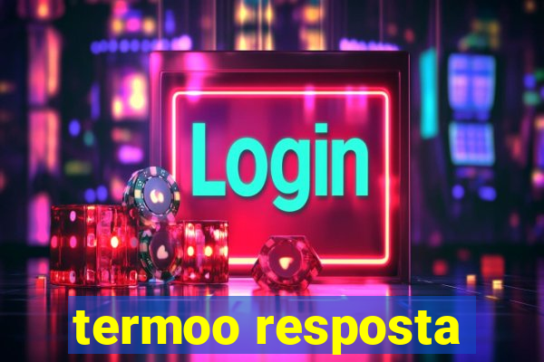 termoo resposta