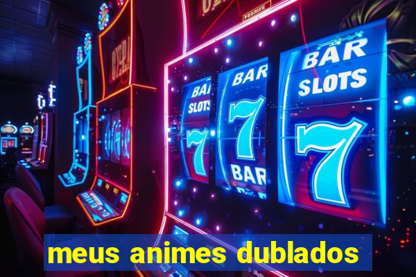 meus animes dublados