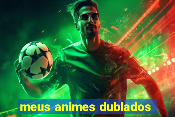 meus animes dublados