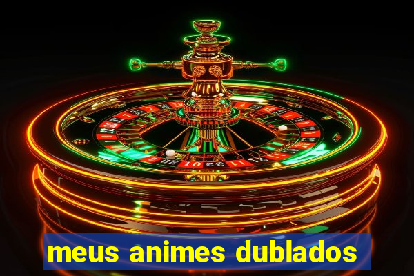 meus animes dublados