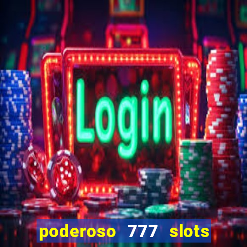 poderoso 777 slots paga mesmo