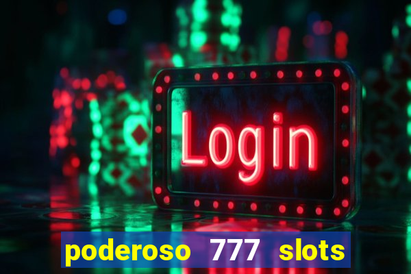 poderoso 777 slots paga mesmo