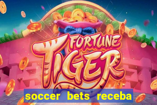 soccer bets receba seu dinheiro