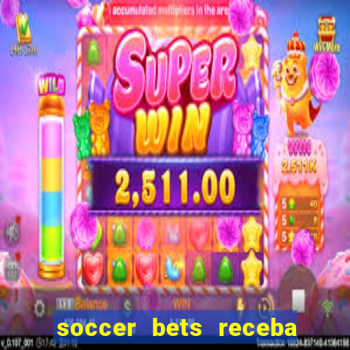 soccer bets receba seu dinheiro