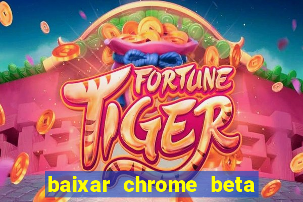 baixar chrome beta para pc