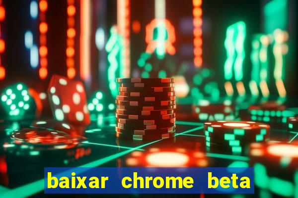 baixar chrome beta para pc