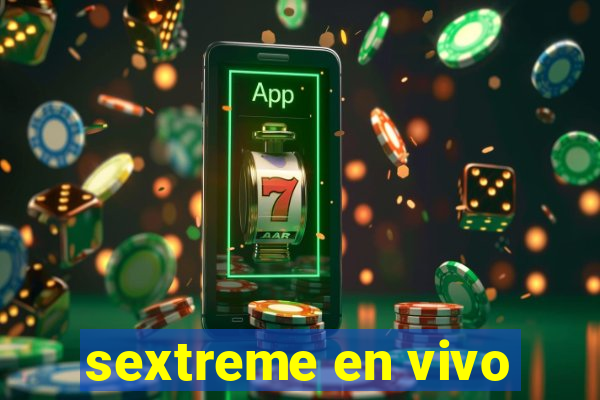 sextreme en vivo