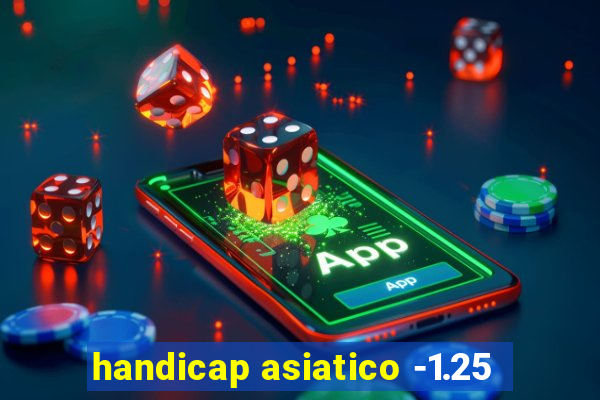 handicap asiatico -1.25