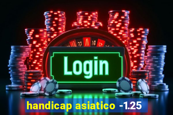 handicap asiatico -1.25