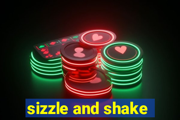 sizzle and shake