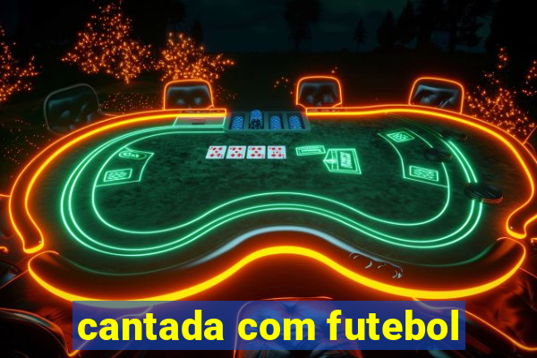 cantada com futebol