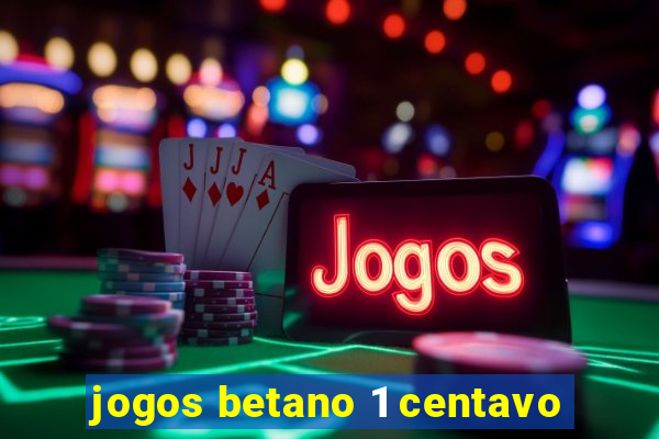 jogos betano 1 centavo