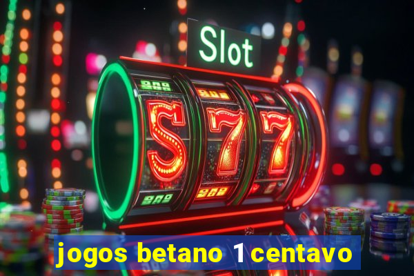 jogos betano 1 centavo