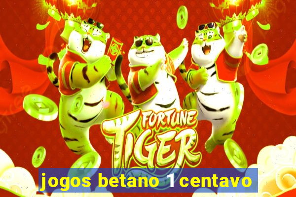 jogos betano 1 centavo