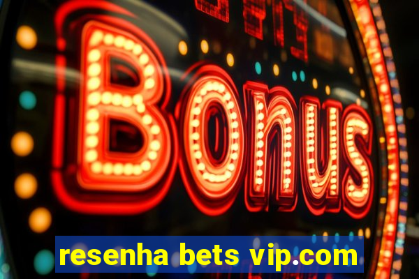 resenha bets vip.com