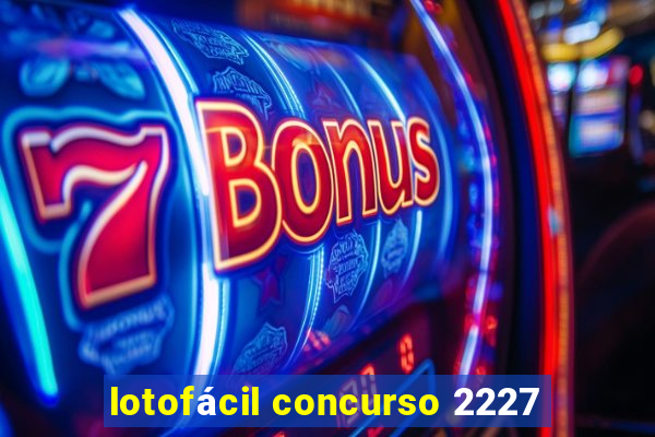 lotofácil concurso 2227