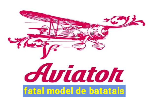 fatal model de batatais