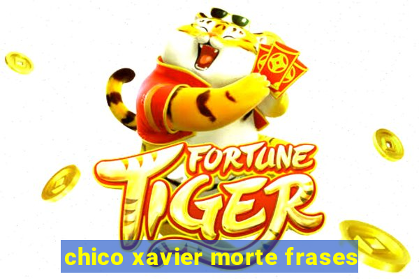 chico xavier morte frases