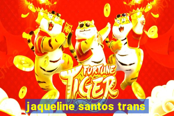 jaqueline santos trans