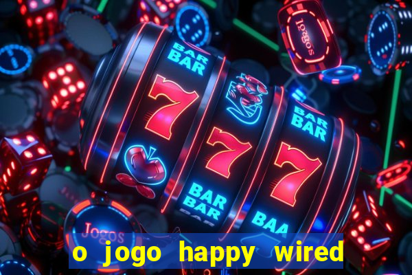 o jogo happy wired paga mesmo