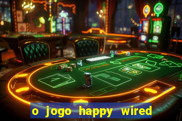 o jogo happy wired paga mesmo