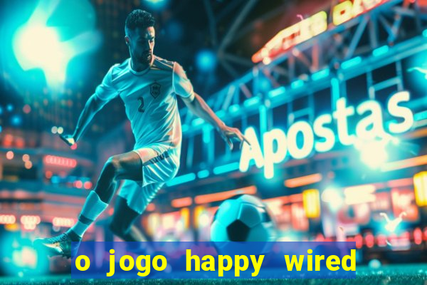 o jogo happy wired paga mesmo