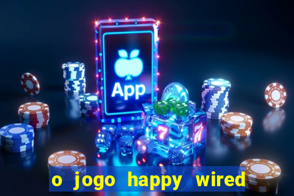 o jogo happy wired paga mesmo