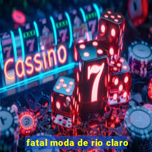 fatal moda de rio claro